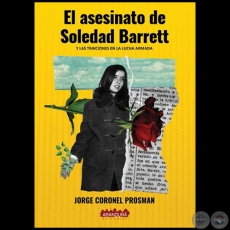 EL ASESINATO DE SOLEDAD BARRETT Y LAS TRAICIONES EN LA LUCHA ARMADA - 2da. Edición -  Autor: JORGE CORONEL PROSMAN - Año 2019